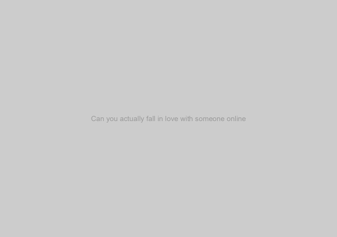 Can you actually fall in love with someone online?